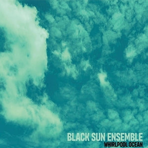 Black Sun Ensemble - Whirpool Ocean (Vinyl LP) PRE-ORDER - Out 4/24/26
