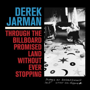 Derek Jarman - Through The Billboard Promised Land Without Ever Stopping (Vinyl LP) PRE-ORDER - Out 4/3/26
