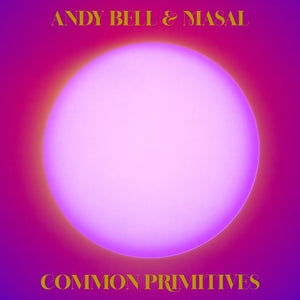 Andy Bell & Masal - Common Primitives (2LP, Vinyl, UK Import) PRE-ORDER - Out 10/23/26